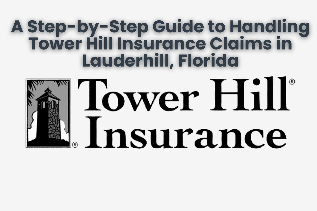 A Step-by-Step Guide to Handling Tower Hill Insurance Claims in Lauderhill, Florida