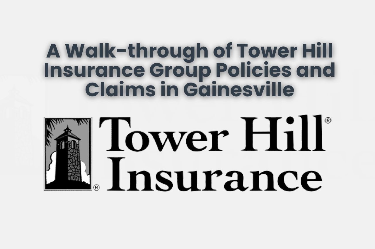 A Walk-through of Tower Hill Insurance Group Policies and Claims in Gainesville
