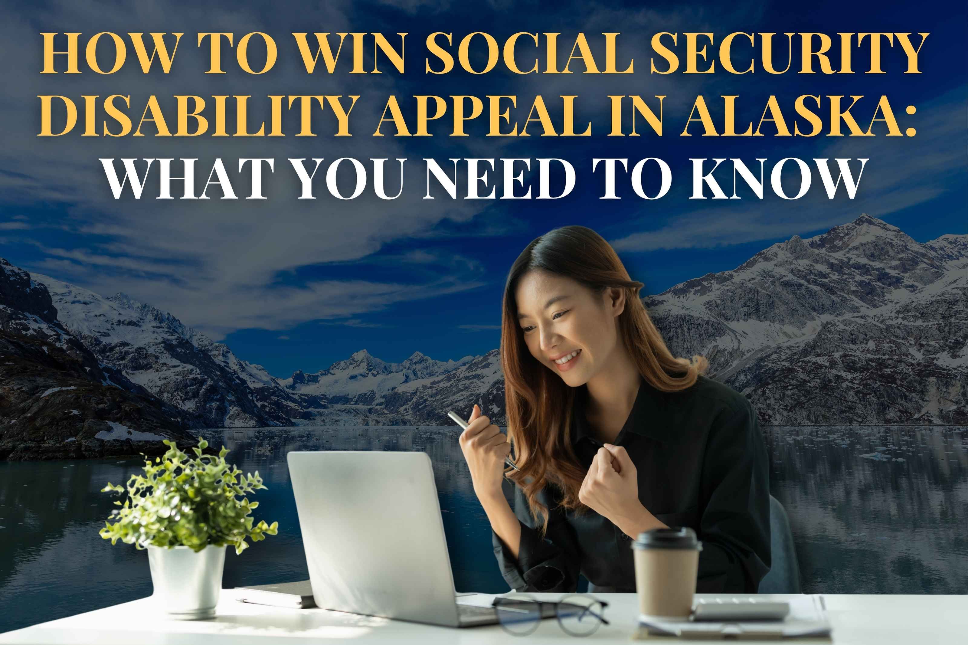 How to win Social Security Disability Appeal in Alaska:  What you need to know