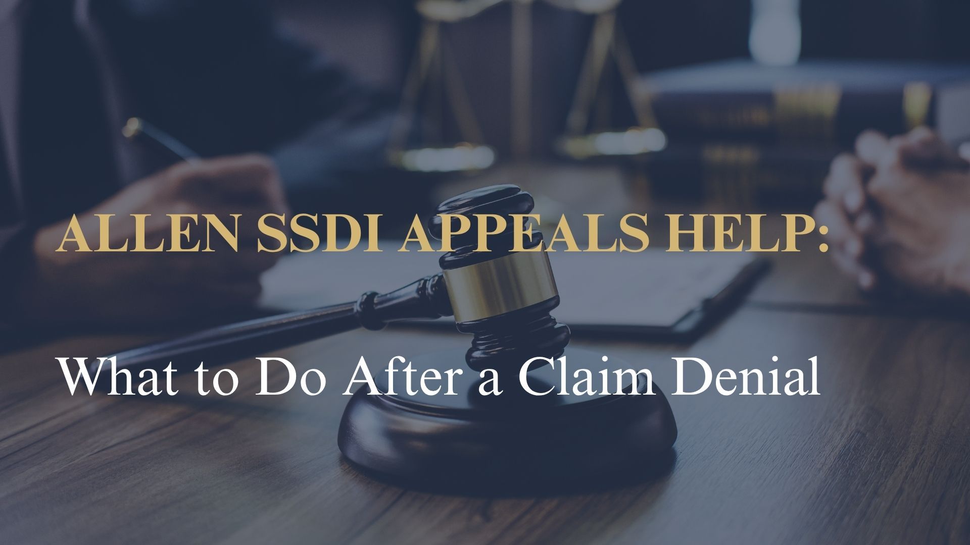 Allen SSDI Appeals Help: What to Do After a Claim Denial