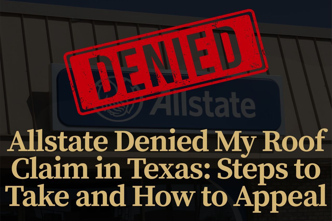 Allstate Denied My Roof Claim in Texas: Steps to Take and How to Appeal