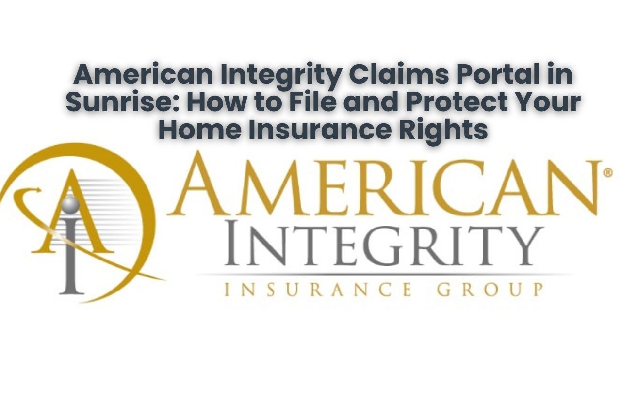 American Integrity Claims Portal in Sunrise: How to File and Protect Your Home Insurance Rights