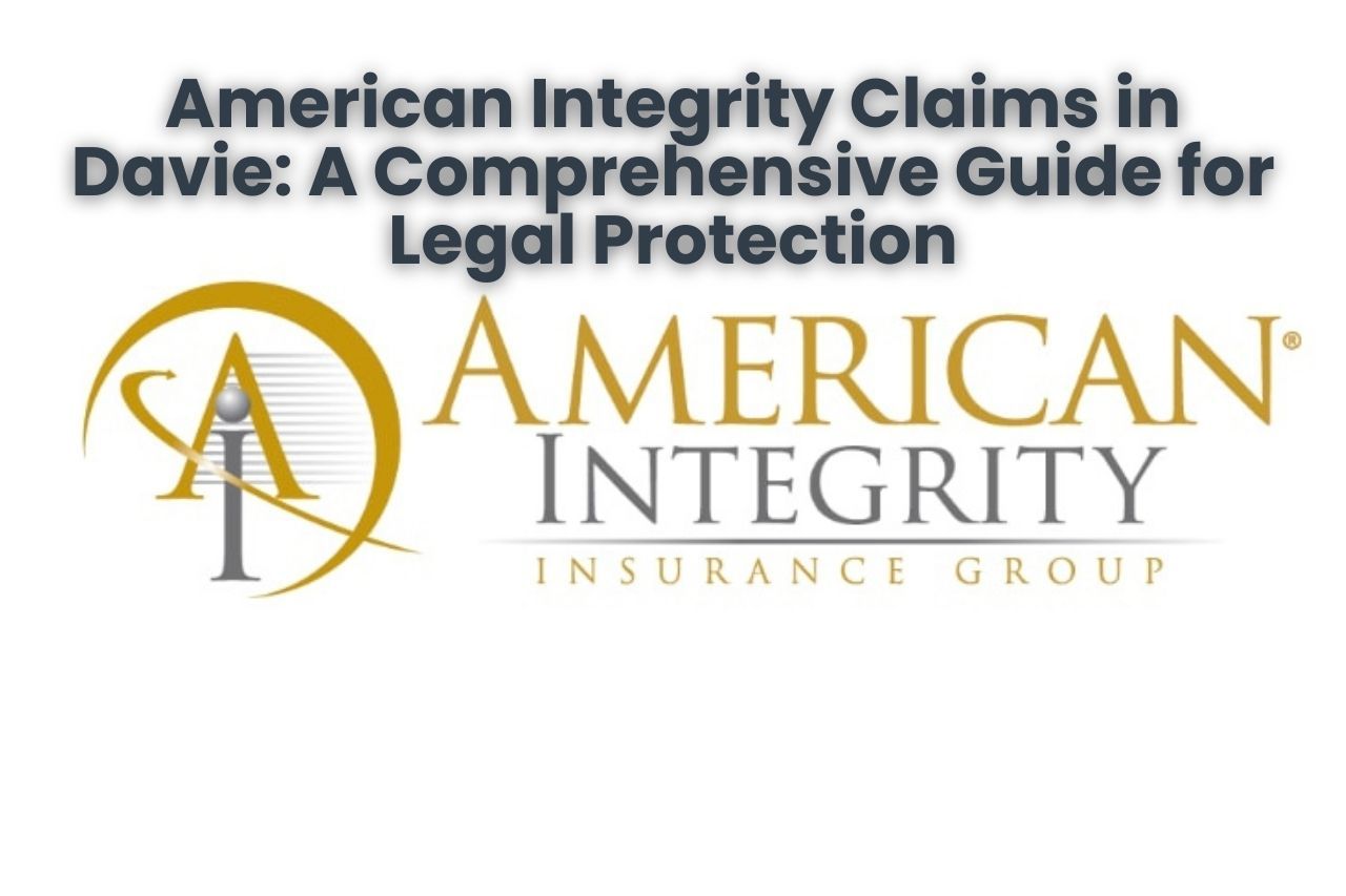 American Integrity Claims in Davie: A Comprehensive Guide for Legal Protection