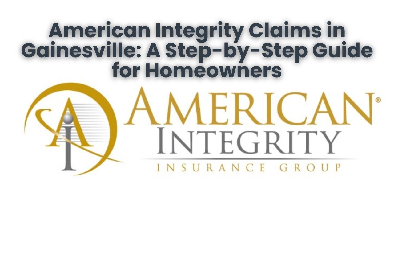 American Integrity Claims in Gainesville: A Step-by-Step Guide for Homeowners