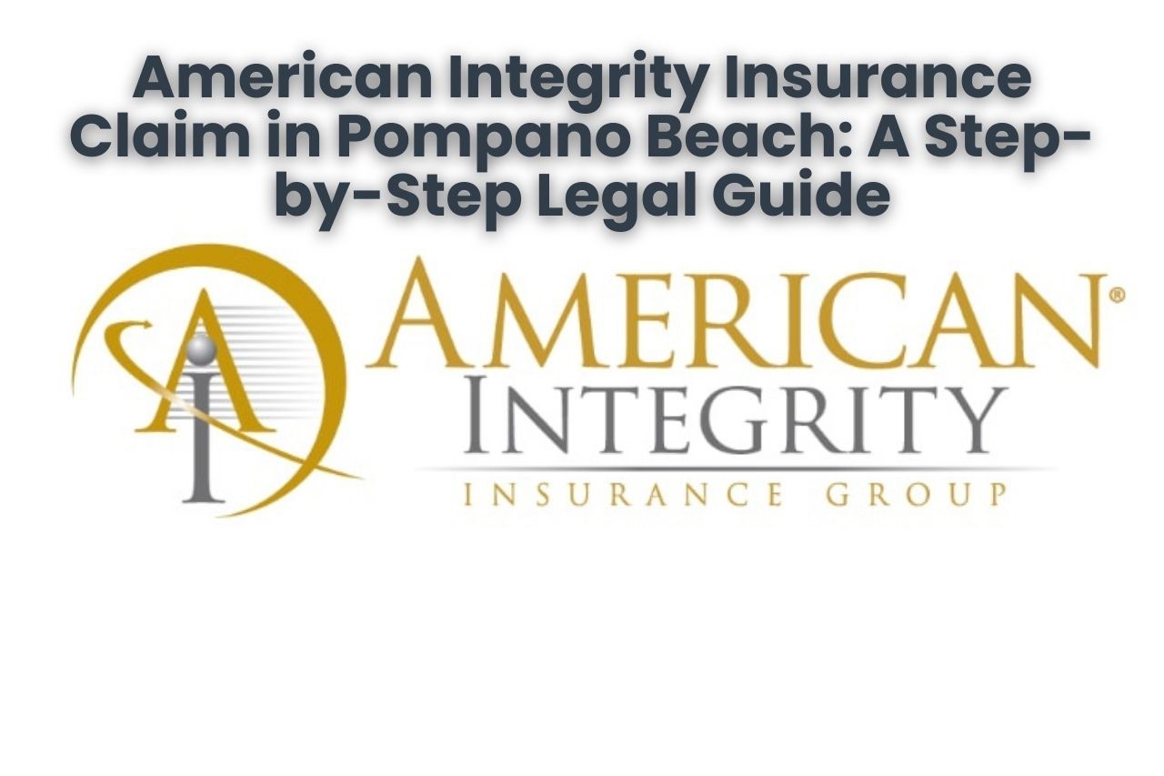 American Integrity Insurance Claim in Pompano Beach: A Step-by-Step Legal Guide