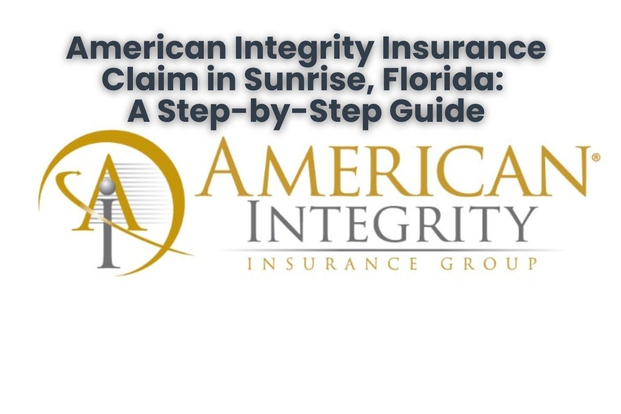 American Integrity Insurance Claim in Sunrise, Florida: A Step-by-Step Guide