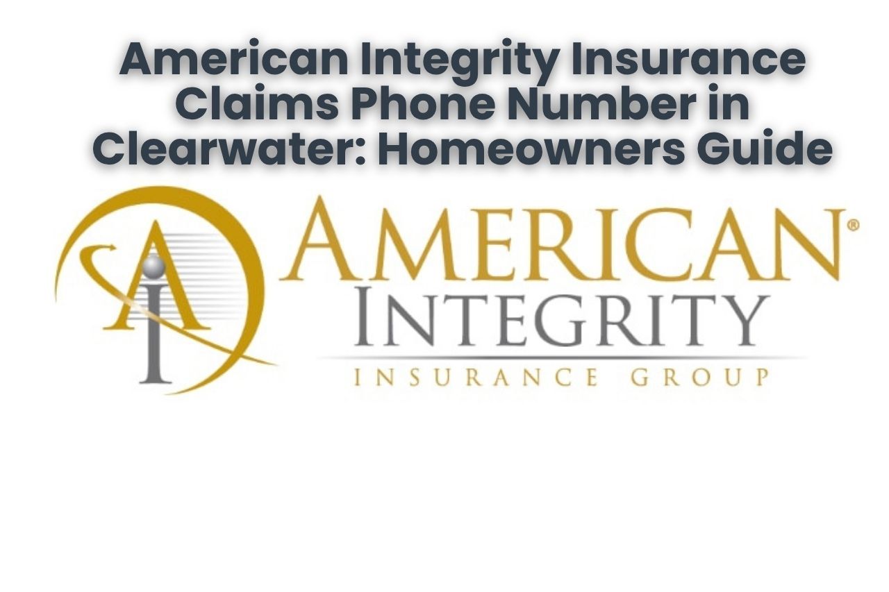 American Integrity Insurance Claims Phone Number in Clearwater: Homeowners Guide