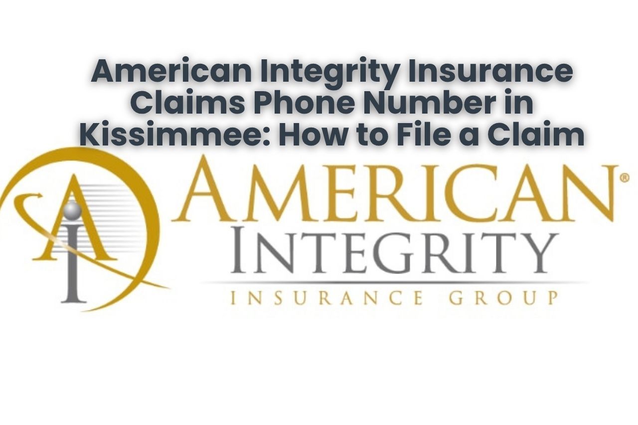 American Integrity Insurance Claims Phone Number in Kissimmee: How to File a Claim