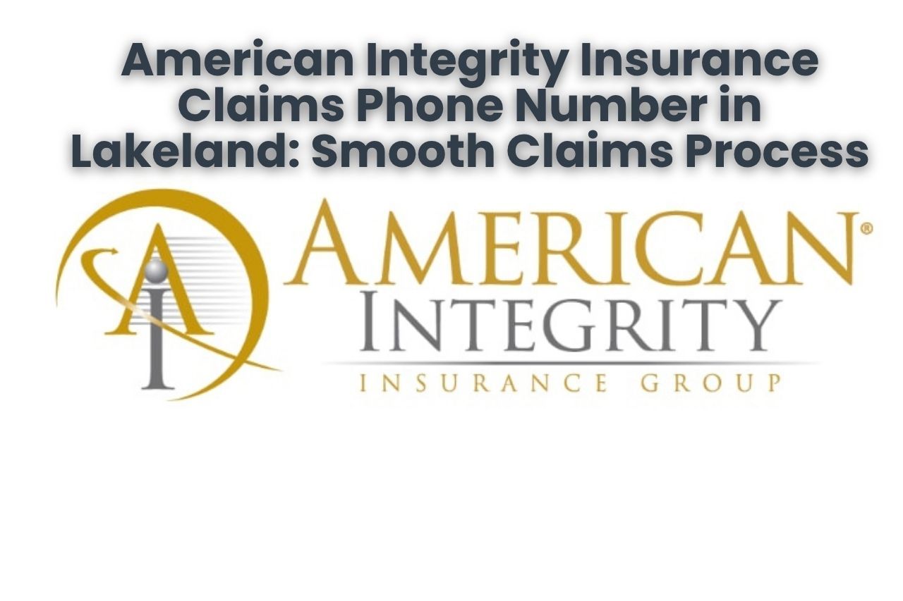 American Integrity Insurance Claims Phone Number in Lakeland: Smooth Claims Process
