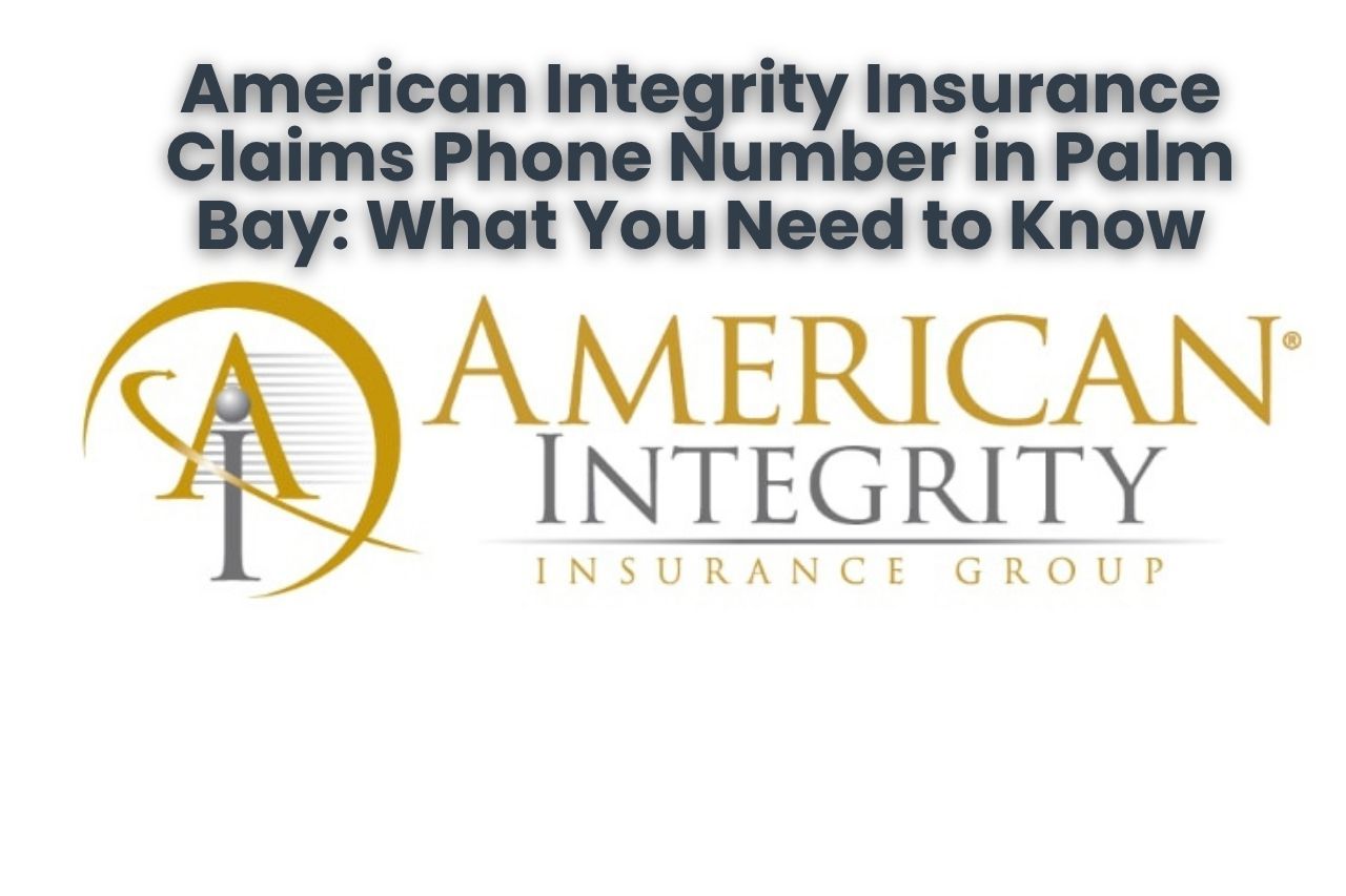 American Integrity Insurance Claims Phone Number in Palm Bay: What You Need to Know