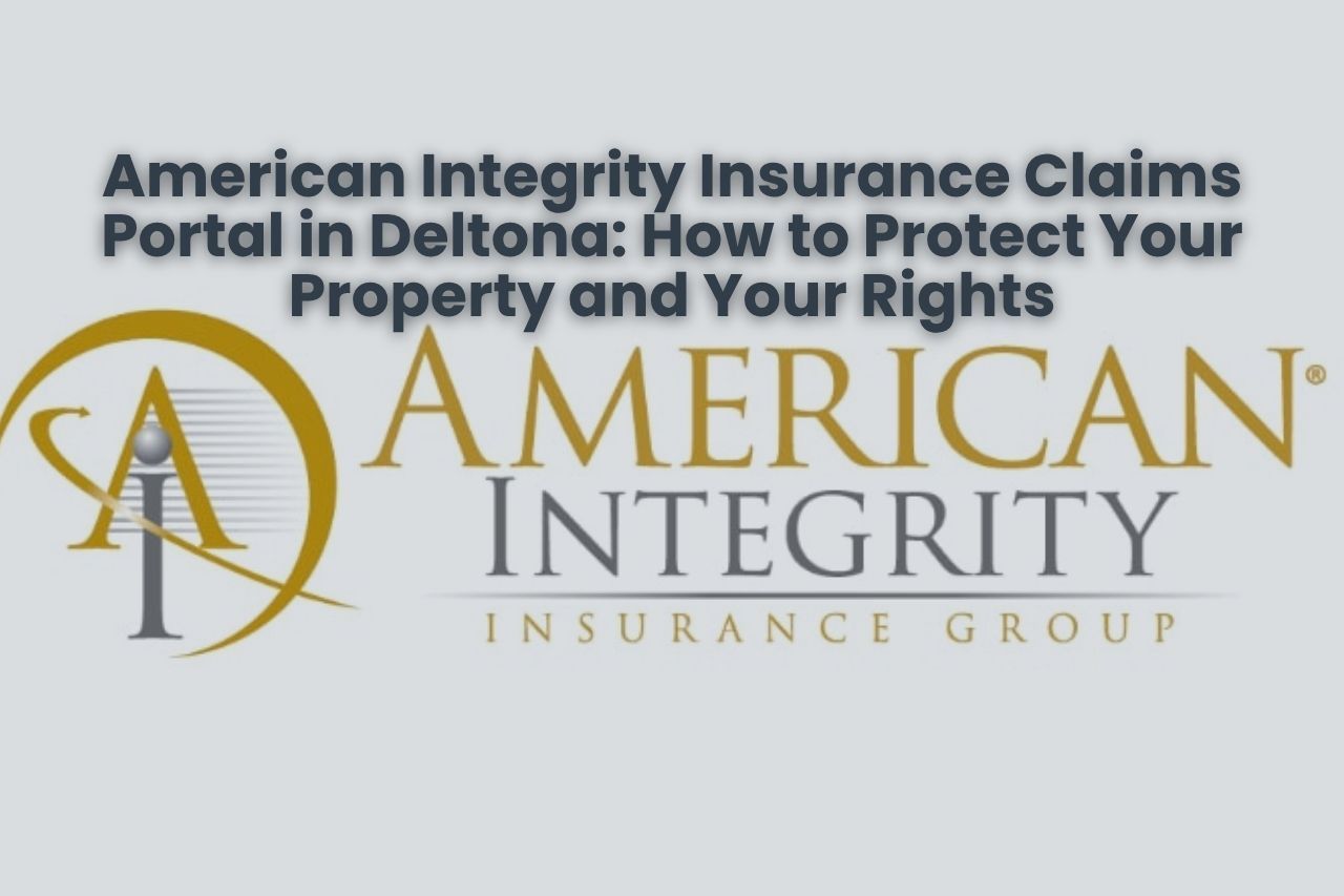 American Integrity Insurance Claims Portal in Deltona: How to Protect Your Property and Your Rights