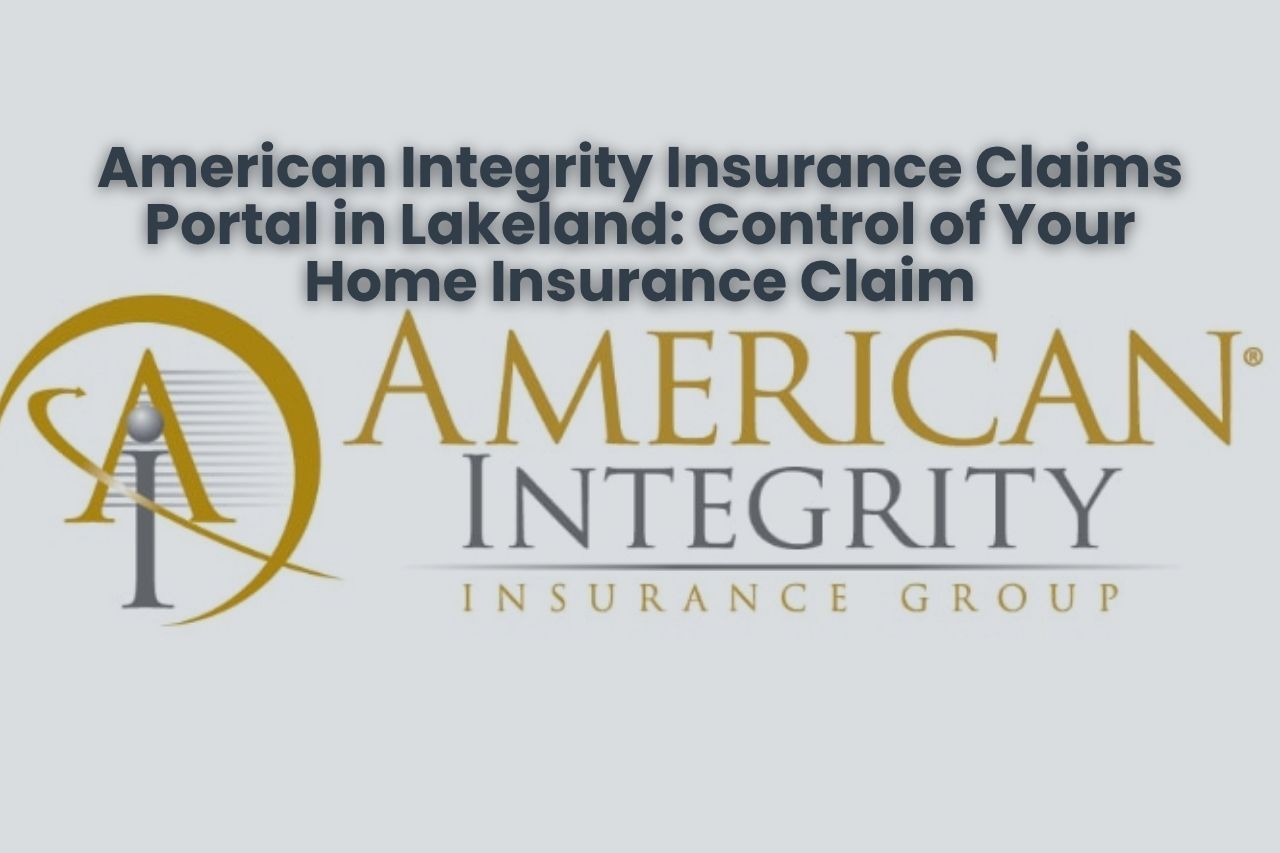 American Integrity Insurance Claims Portal in Lakeland: Control of Your Home Insurance Claim