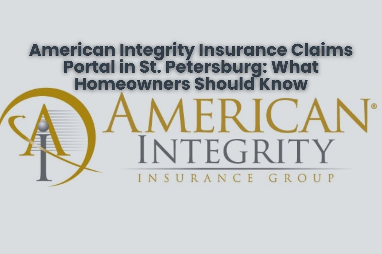 American Integrity Insurance Claims Portal in St. Petersburg: What Homeowners Should Know