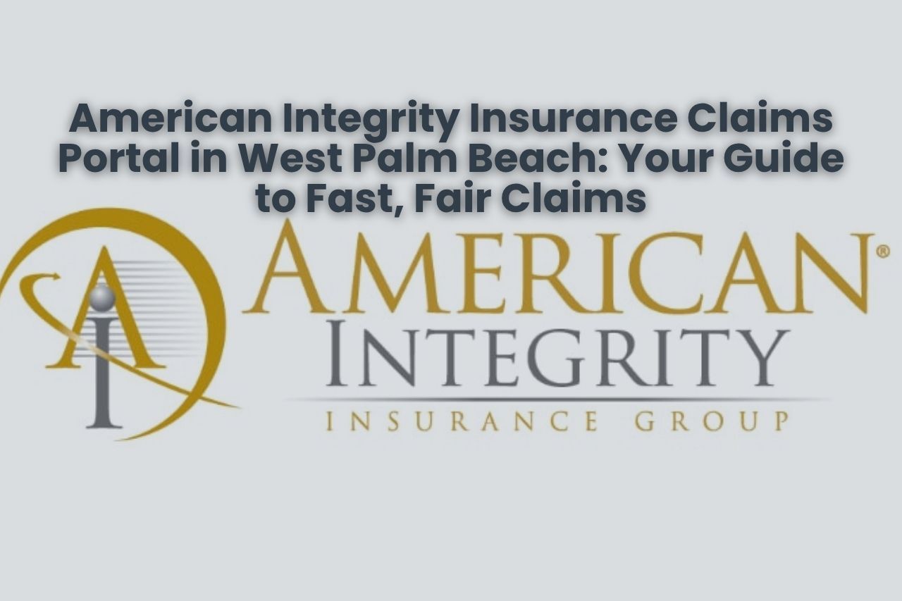 American Integrity Insurance Claims Portal in West Palm Beach: Your Guide to Fast, Fair Claims