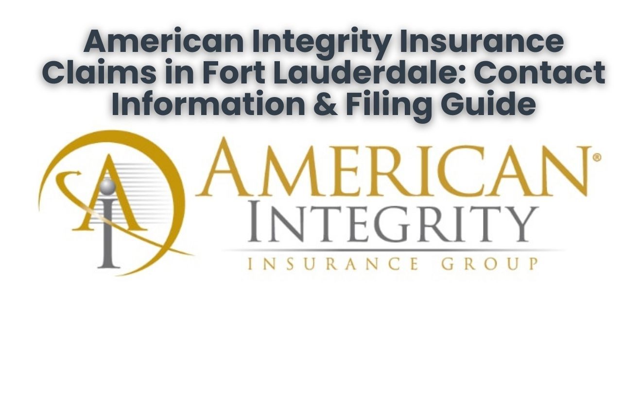 American Integrity Insurance Claims in Fort Lauderdale: Contact Information & Filing Guide