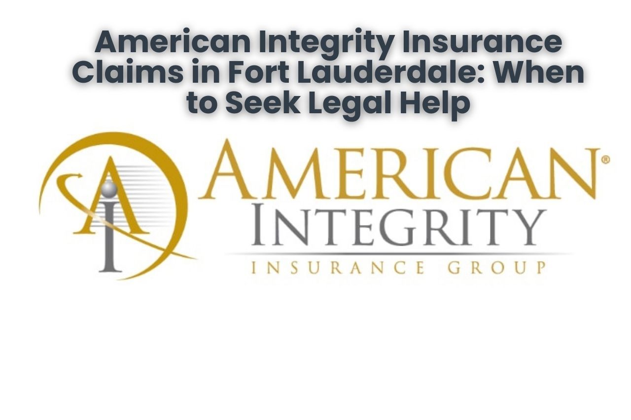 American Integrity Insurance Claims in Fort Lauderdale: When to Seek Legal Help