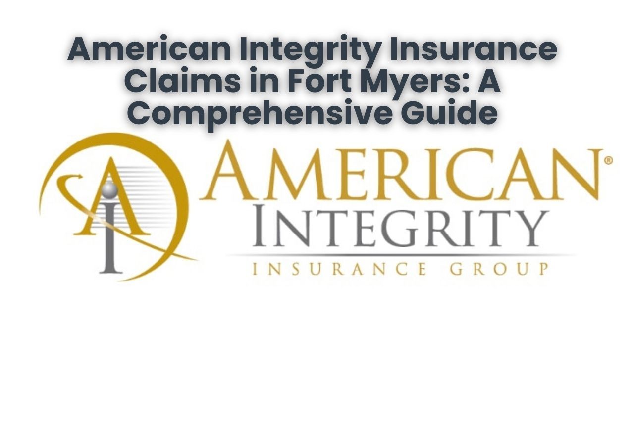 American Integrity Insurance Claims in Fort Myers: A Comprehensive Guide