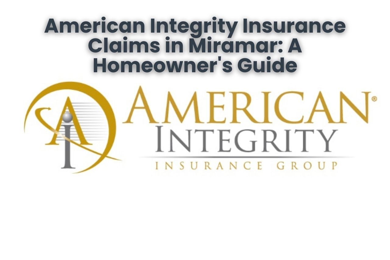 American Integrity Insurance Claims in Miramar: A Homeowner's Guide