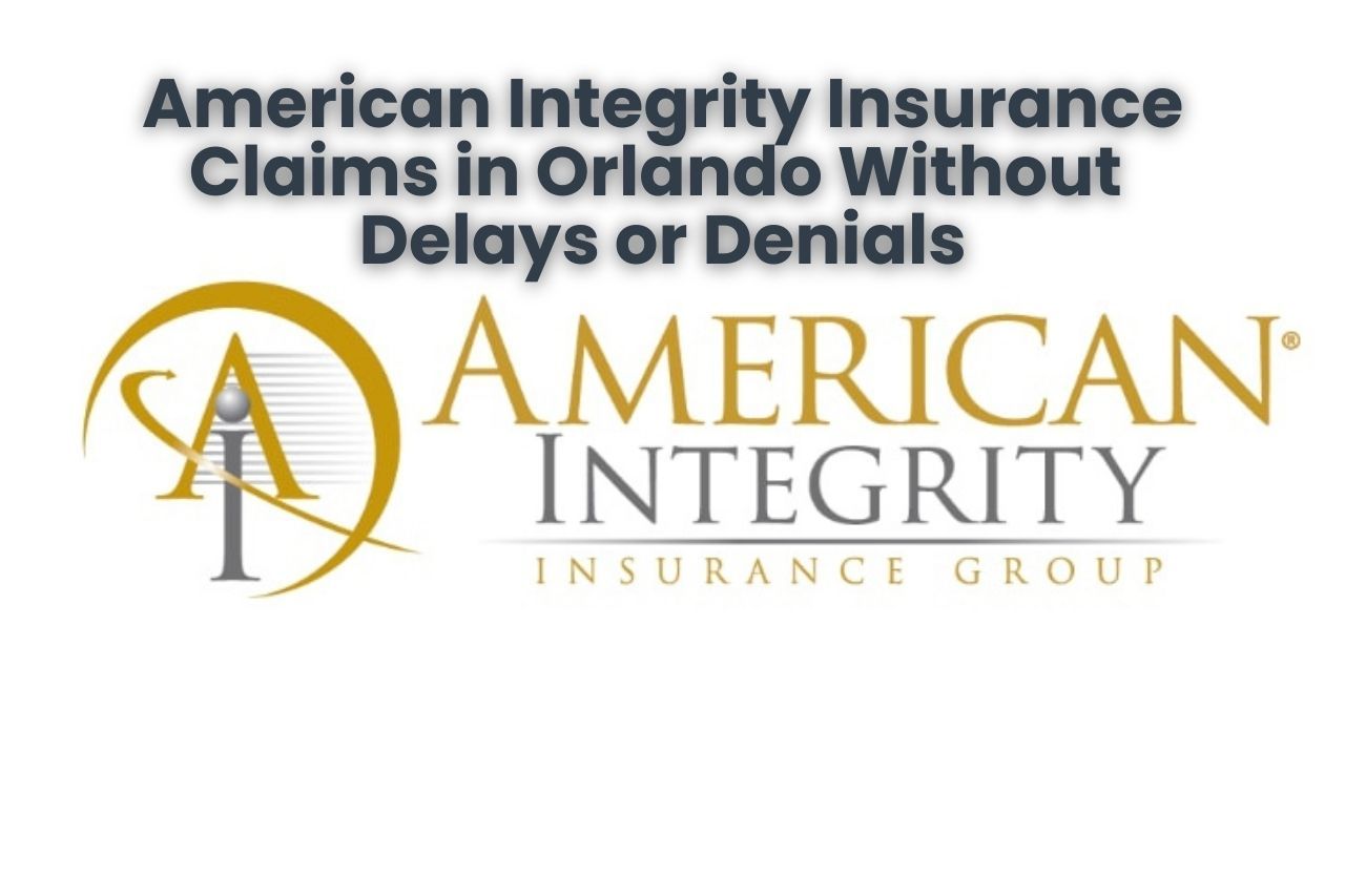 American Integrity Insurance Claims in Orlando Without Delays or Denials