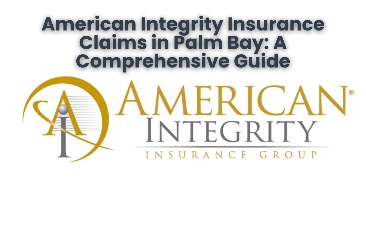 American Integrity Insurance Claims in Palm Bay: A Comprehensive Guide
