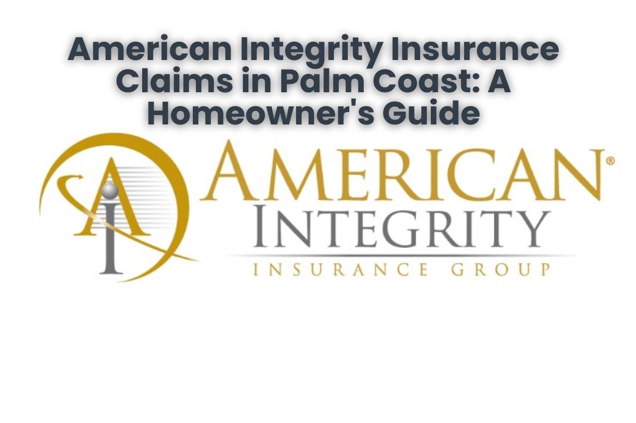 American Integrity Insurance Claims in Palm Coast: A Homeowner's Guide