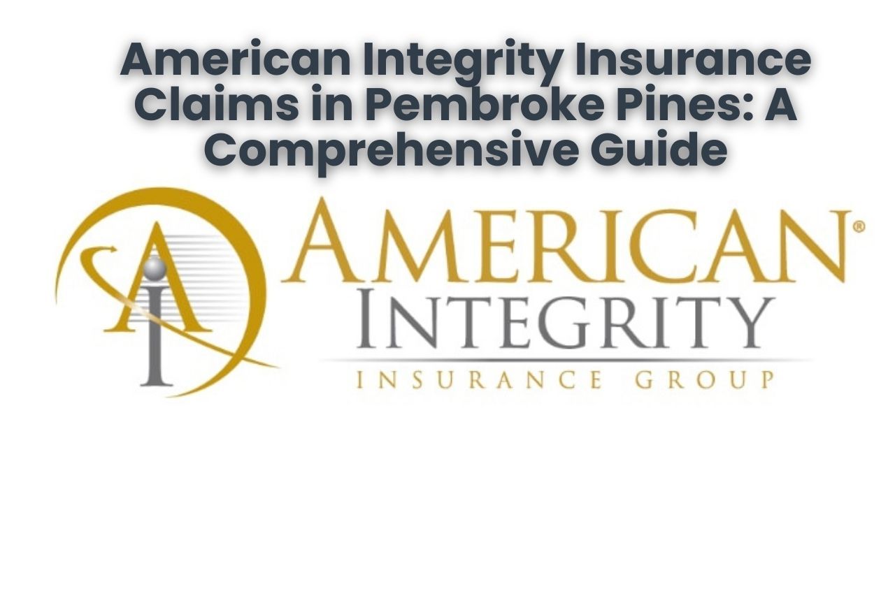 American Integrity Insurance Claims in Pembroke Pines: A Comprehensive Guide