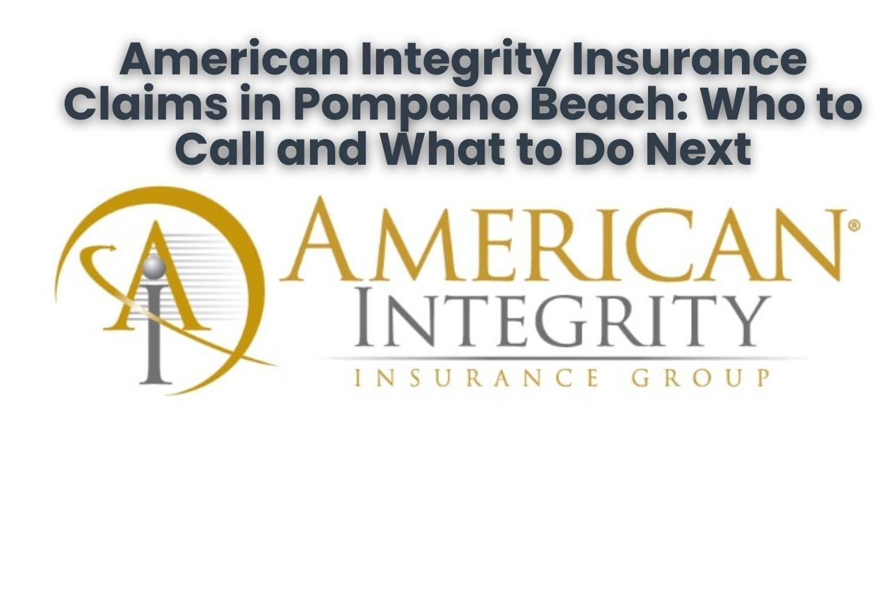 American Integrity Insurance Claims in Pompano Beach: Who to Call and What to Do Next