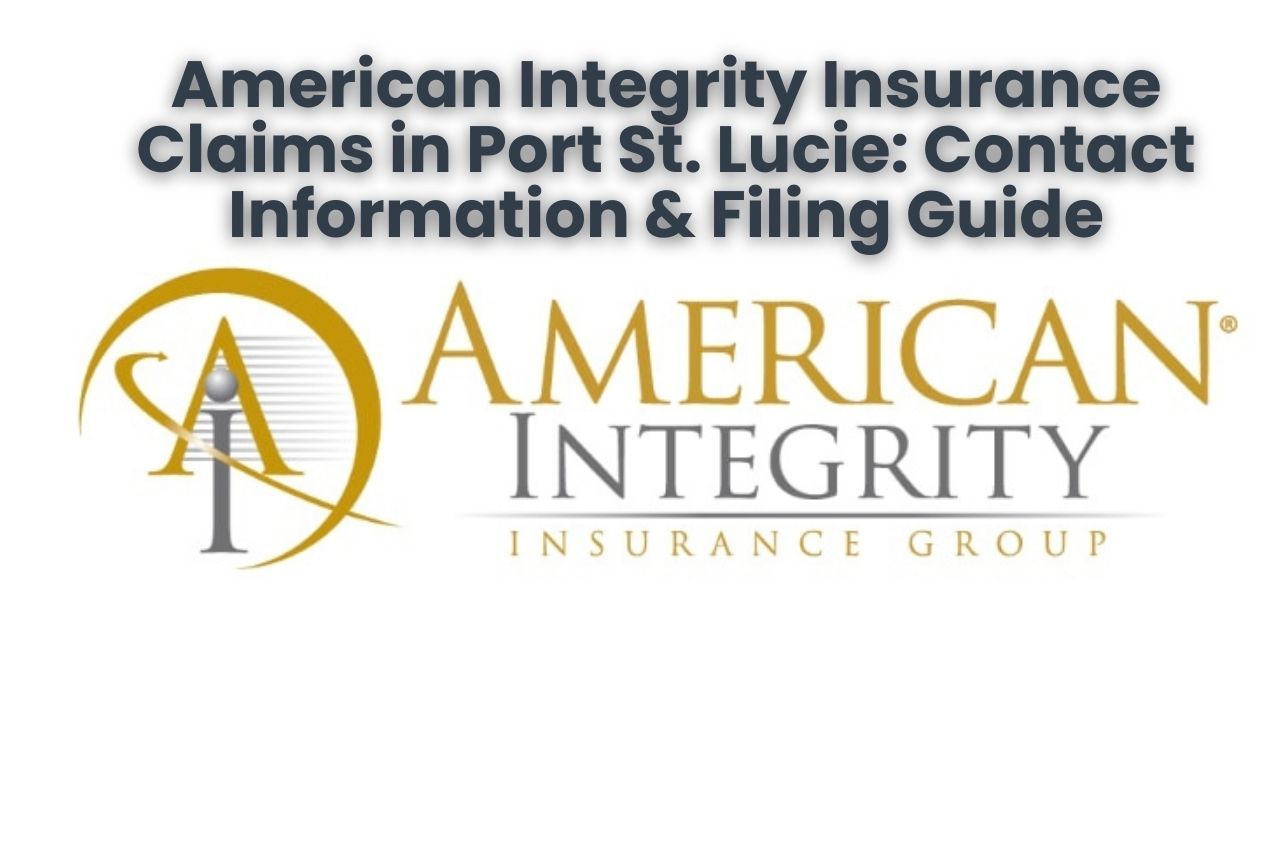 American Integrity Insurance Claims in Port St. Lucie: Contact Information & Filing Guide