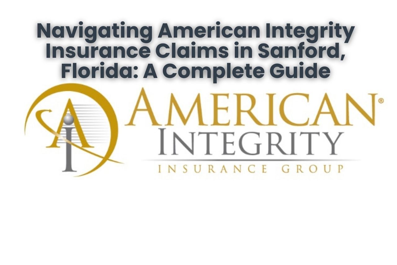 American Integrity Insurance Claims in Sanford, Florida: A Complete Guide