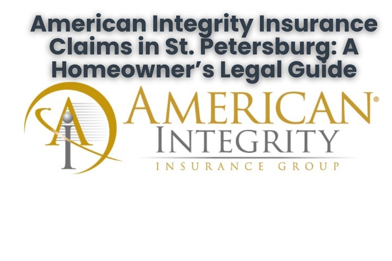 American Integrity Insurance Claims in St. Petersburg: A Homeowner’s Legal Guide