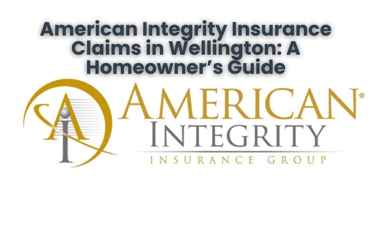 American Integrity Insurance Claims in Wellington: A Homeowner’s Guide