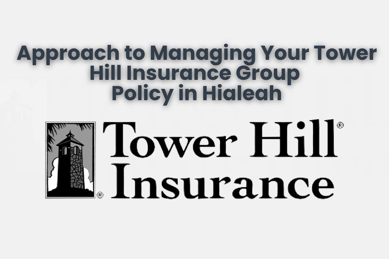 Approach to Managing Your Tower Hill Insurance Group Policy in Hialeah