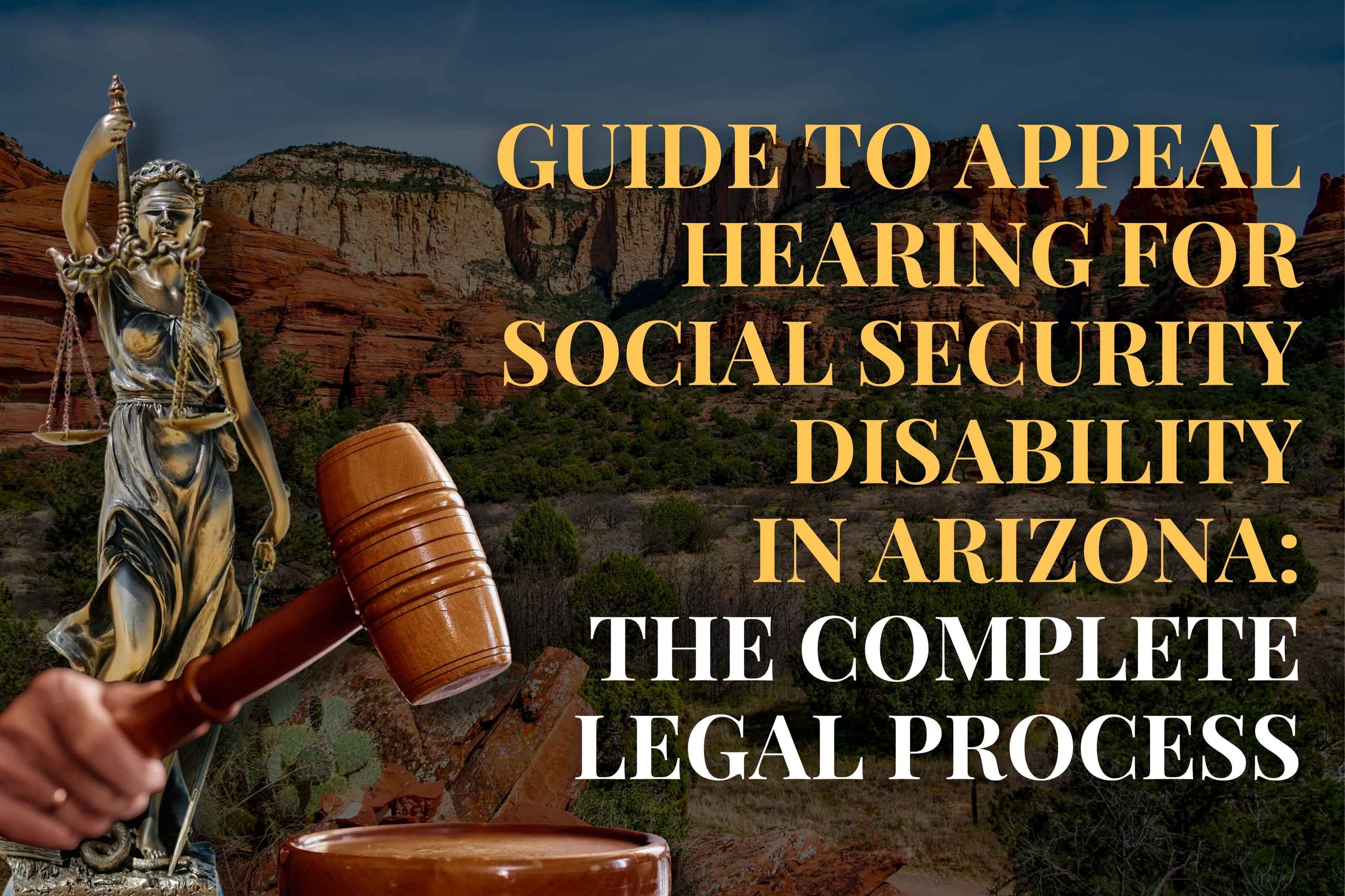 Guide to Appeal Hearing for Social Security Disability  in Arizona: The Complete Legal Process