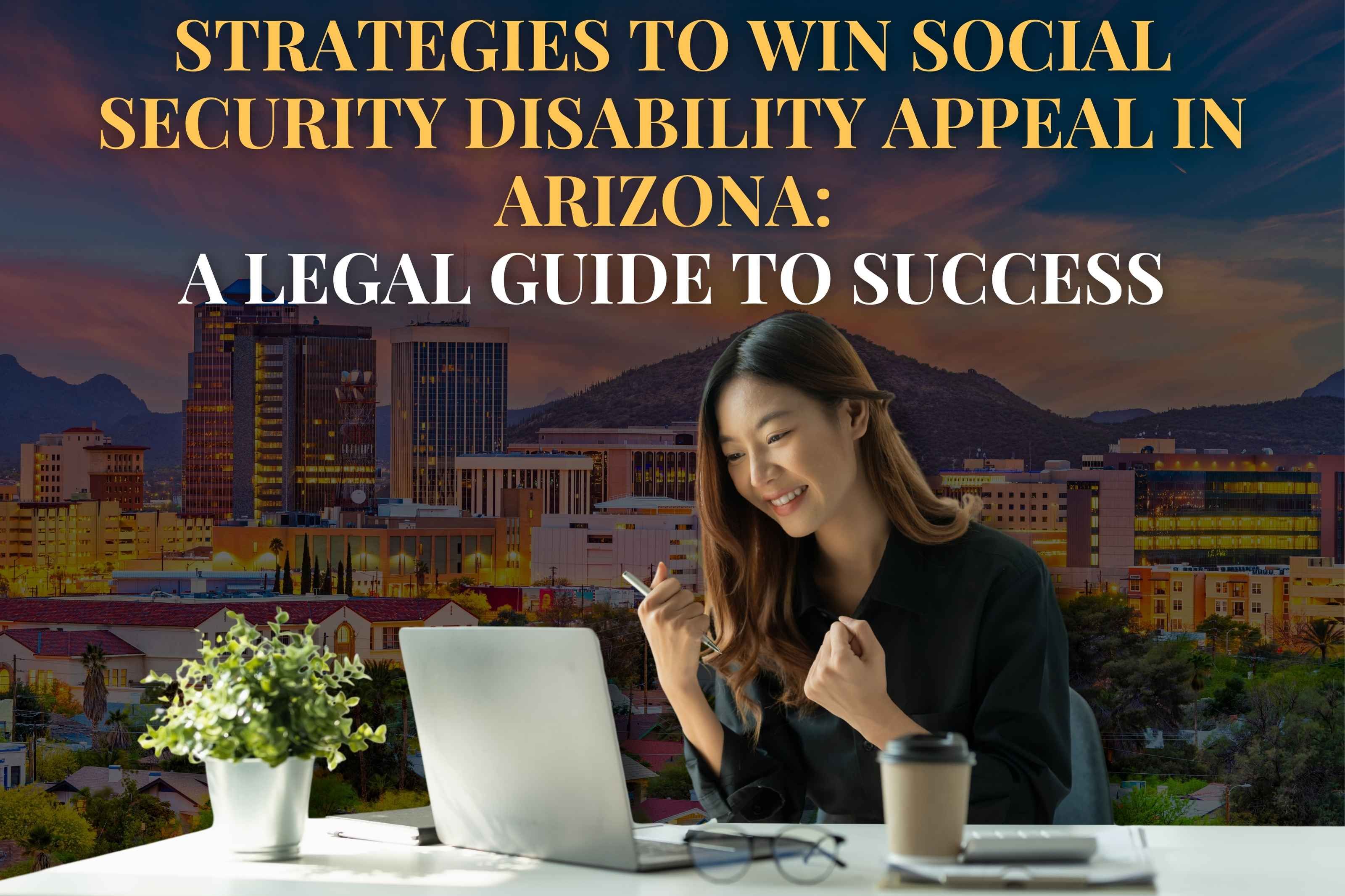 Strategies to win Social Security Disability Appeal in Arizona:  A Legal Guide to Success