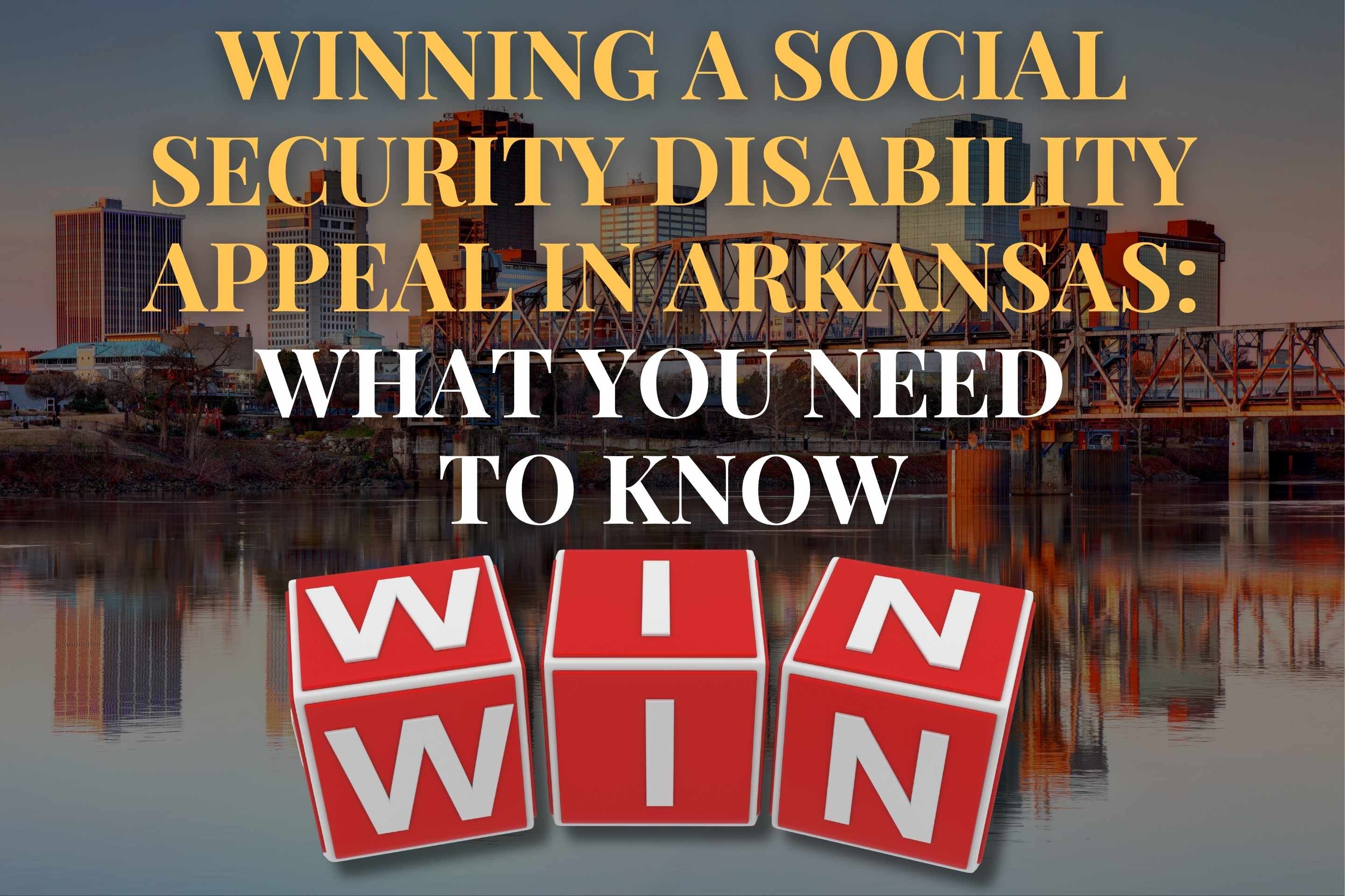 Winning a Social Security Disability Appeal in Arkansas: What You Need to Know