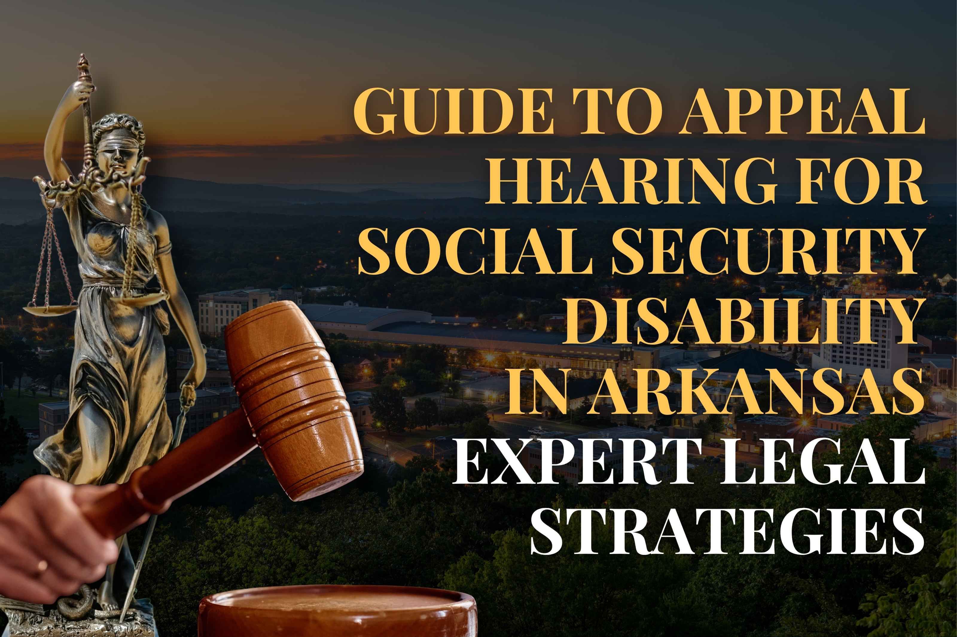 Guide to Appeal Hearing for Social Security Disability in Arkansas Expert Legal Strategies