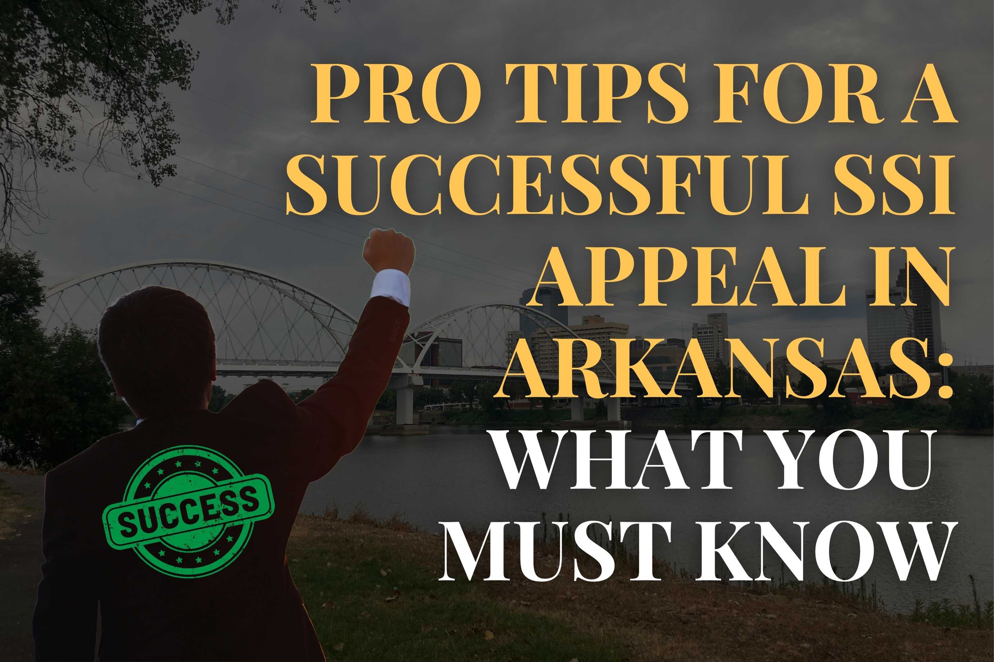 Pro Tips for a Successful SSI Appeal in Arkansas: What You Must Know