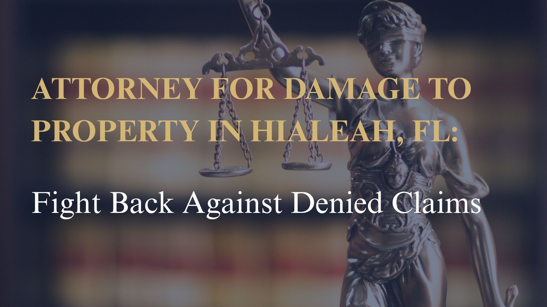 Attorney for Damage to Property in Hialeah, FL – Fight Back Against Denied Claims