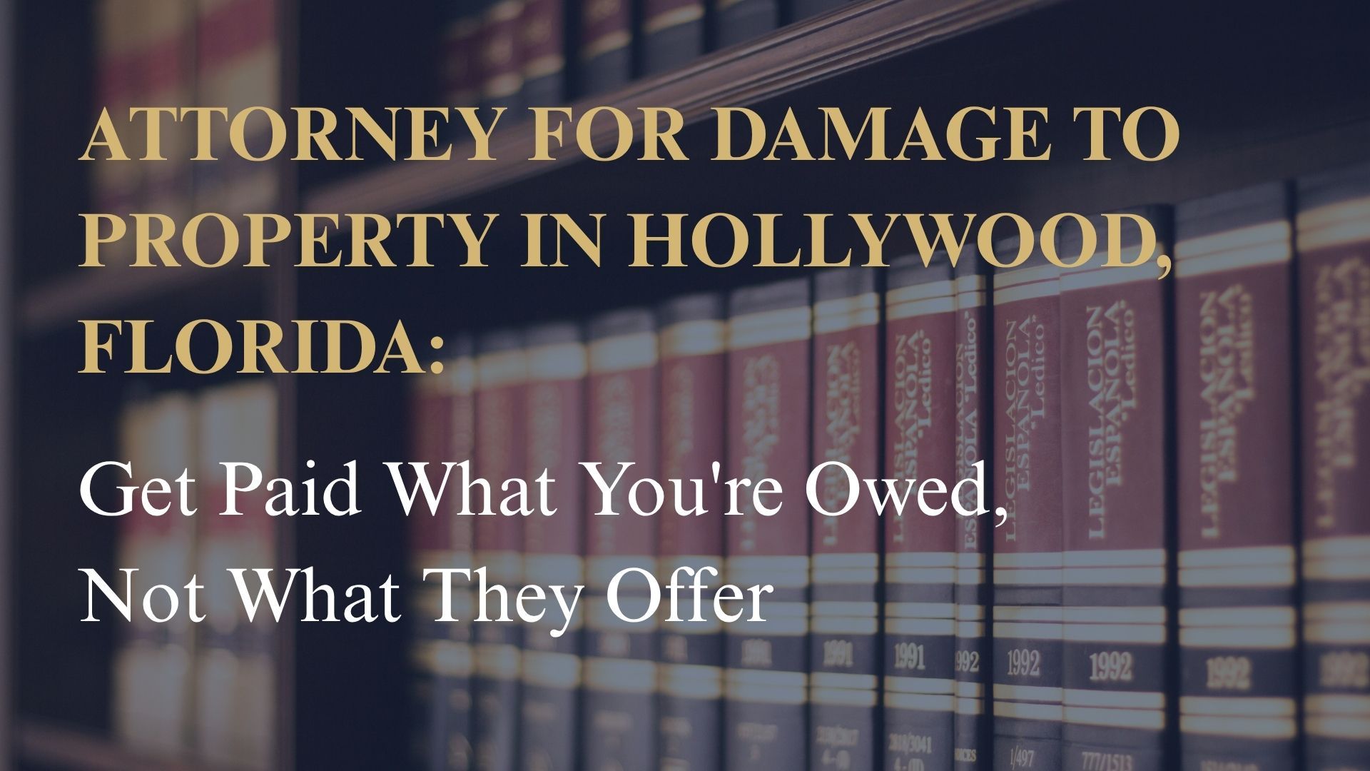 Attorney for Damage to Property in Hollywood, Florida: Get Paid What You're Owed, Not What They Offer