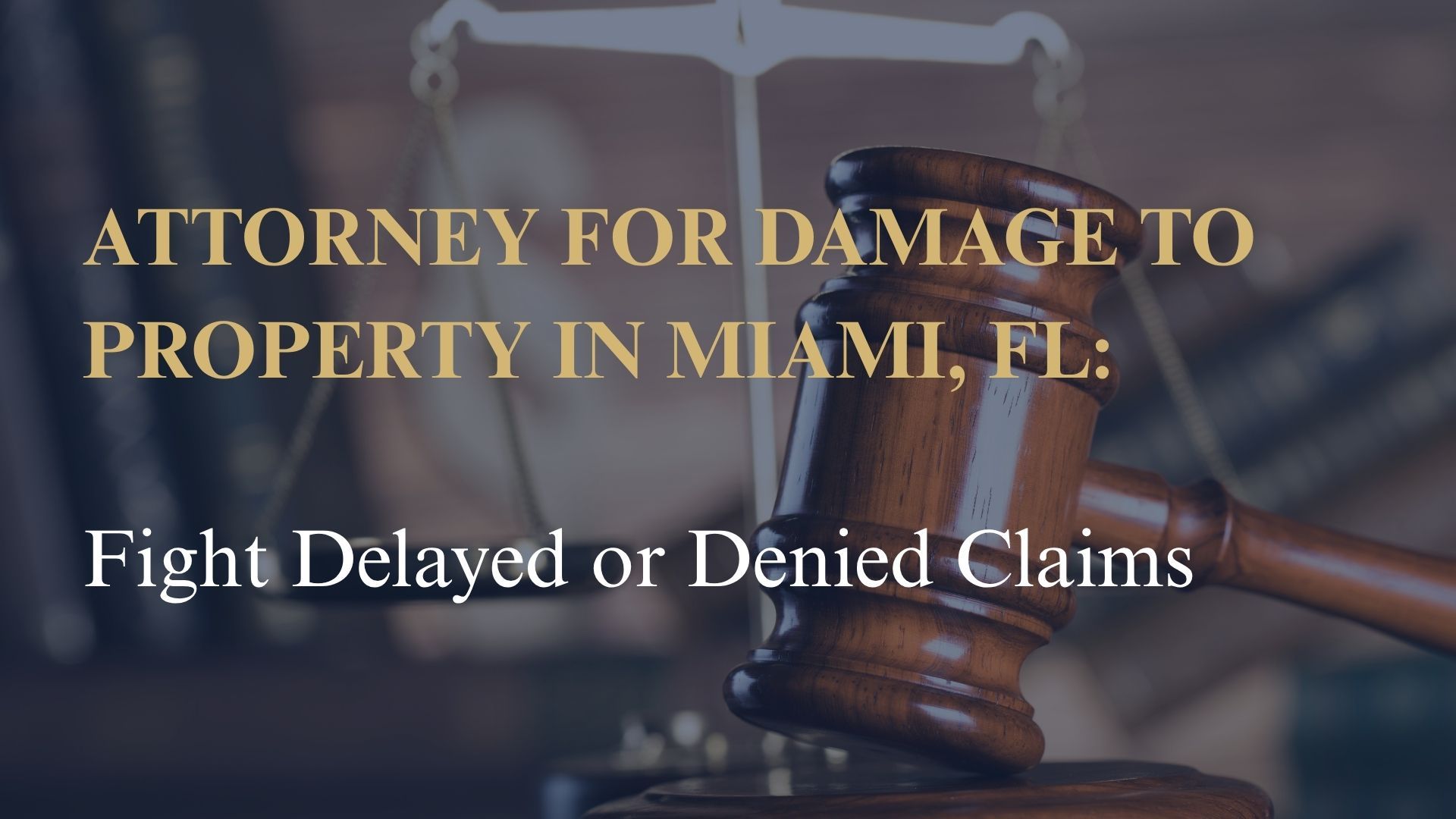 Attorney for Damage to Property in Miami, FL – Fight Delayed or Denied Claims