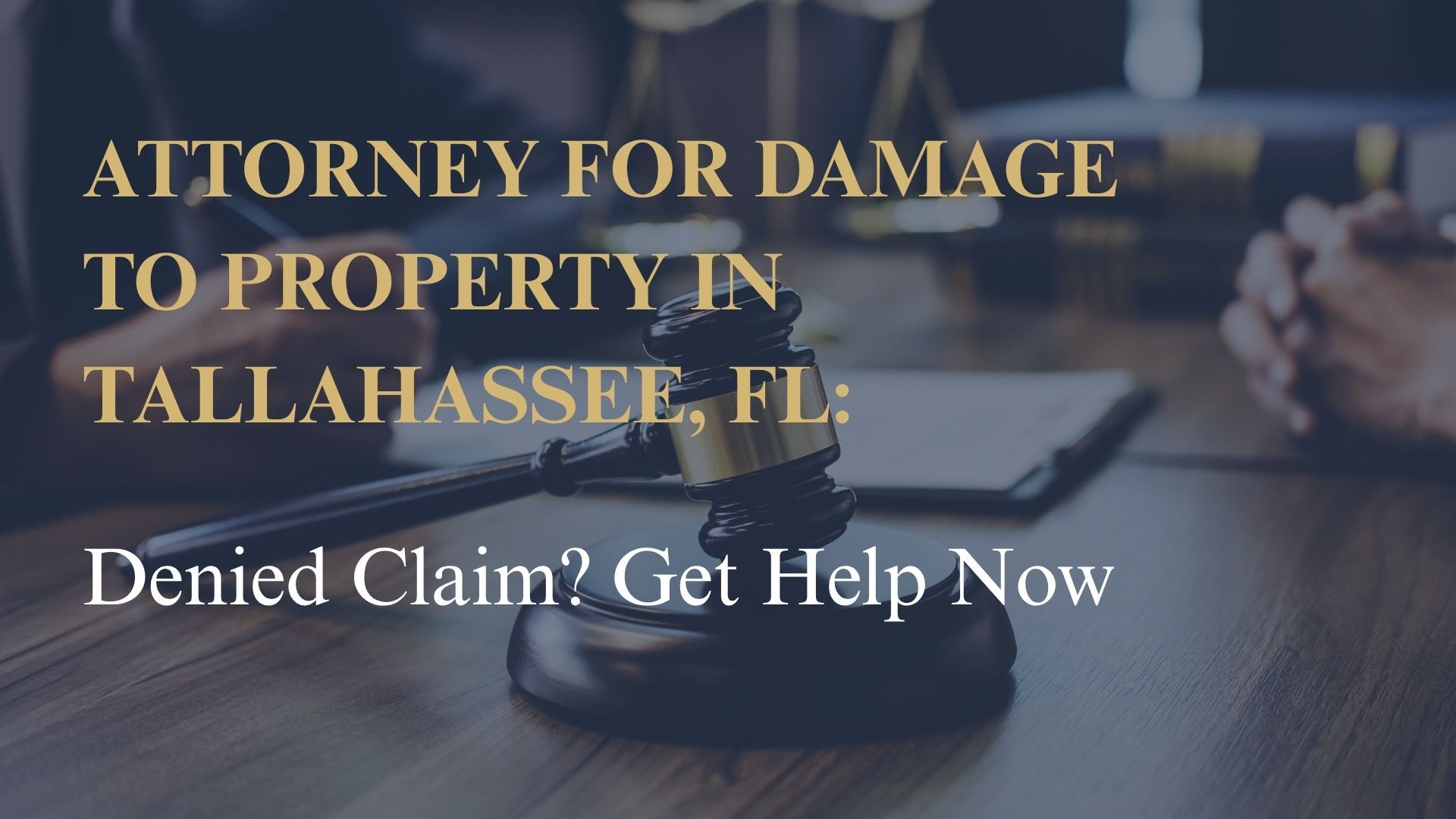 Attorney for Damage to Property in Tallahassee, FL – Denied Claim? Get Help Now