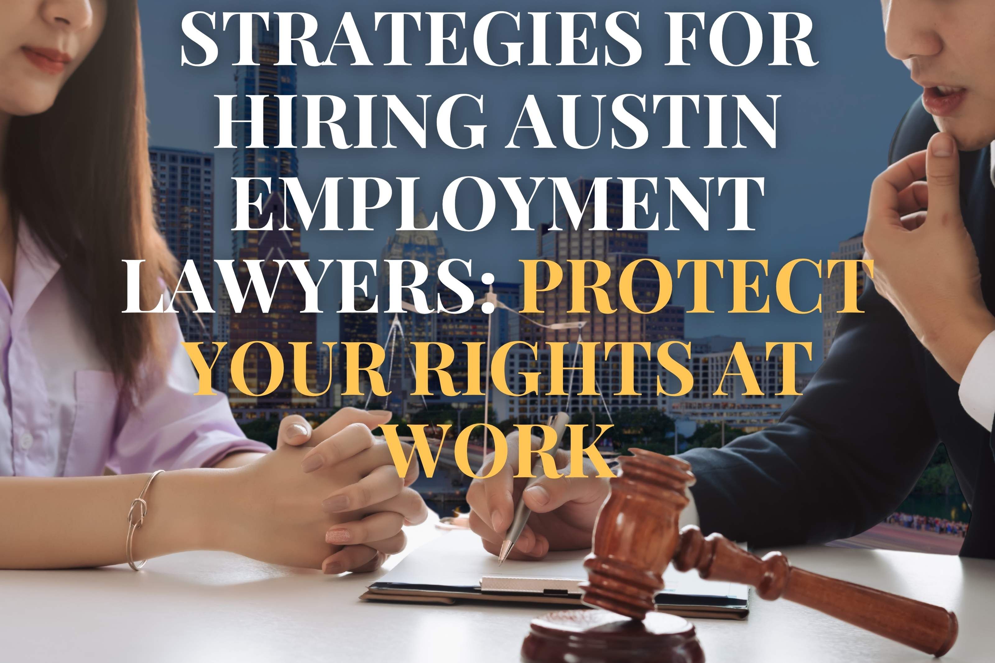 Strategies for Hiring Austin Employment Lawyers: Protect Your Rights at Work