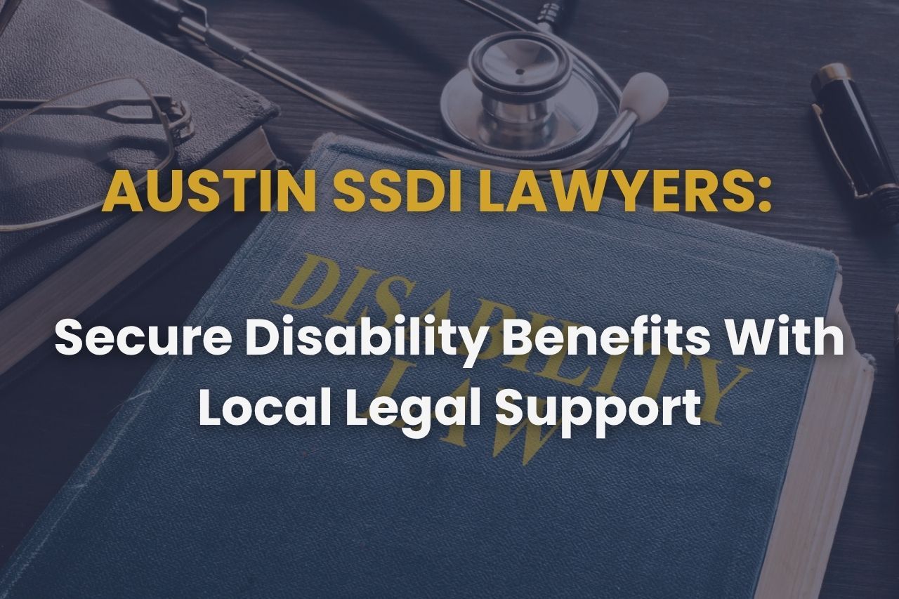 Austin SSDI Lawyers – Secure Disability Benefits With Local Legal Support
