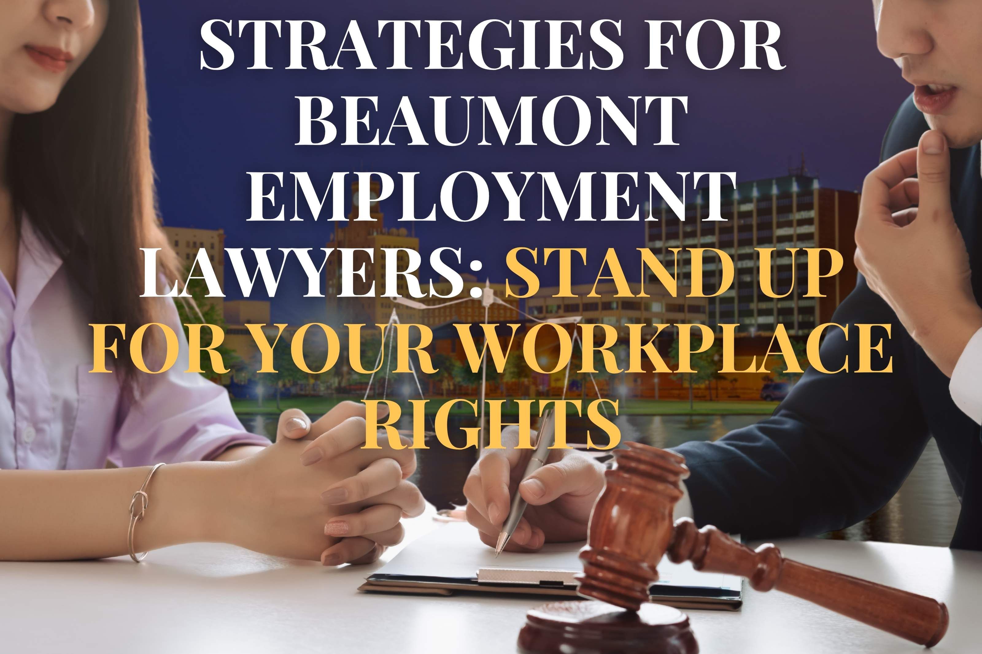 Strategies for Beaumont Employment Lawyers: Stand Up for Your Workplace Rights
