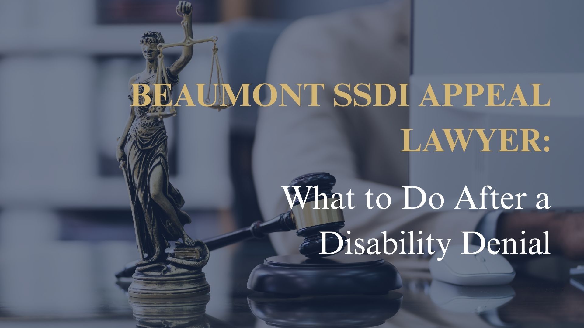 Beaumont SSDI Appeal Lawyer: What to Do After a Disability Denial