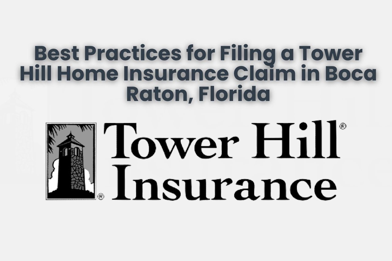 Best Practices for Filing a Tower Hill Home Insurance Claim in Boca Raton, Florida