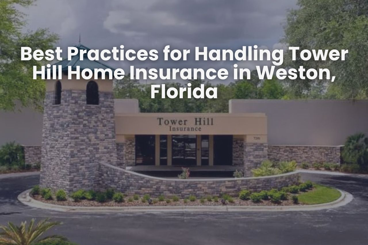 Best Practices for Handling Tower Hill Home Insurance in Weston, Florida