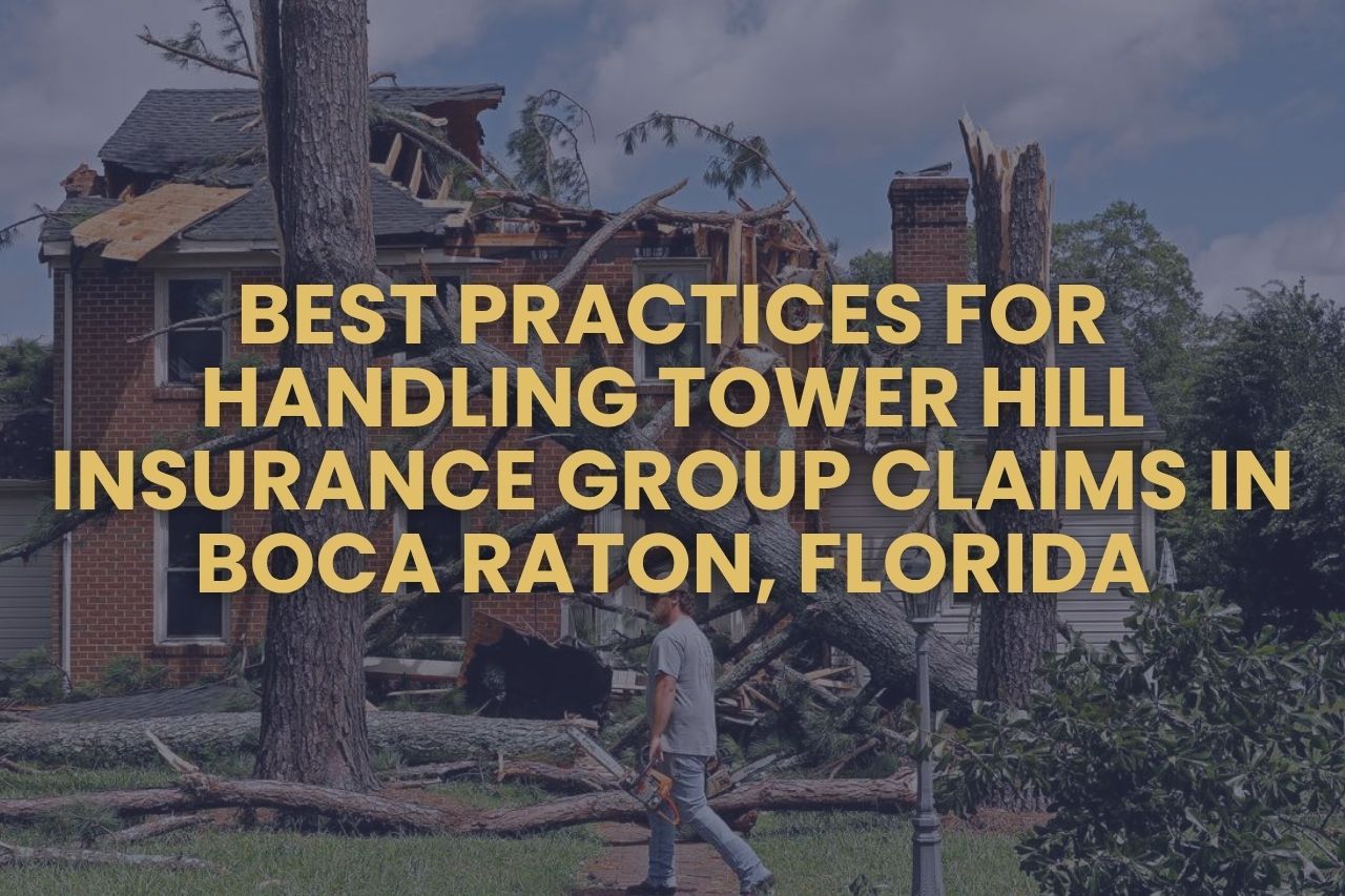 Best Practices for Handling Tower Hill Insurance Group Claims in Boca Raton, Florida