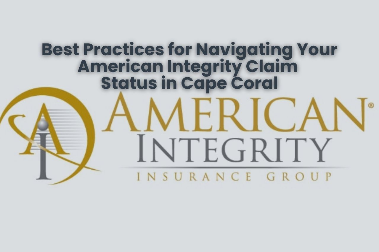 Best Practices for Navigating Your American Integrity Claim Status in Cape Coral
