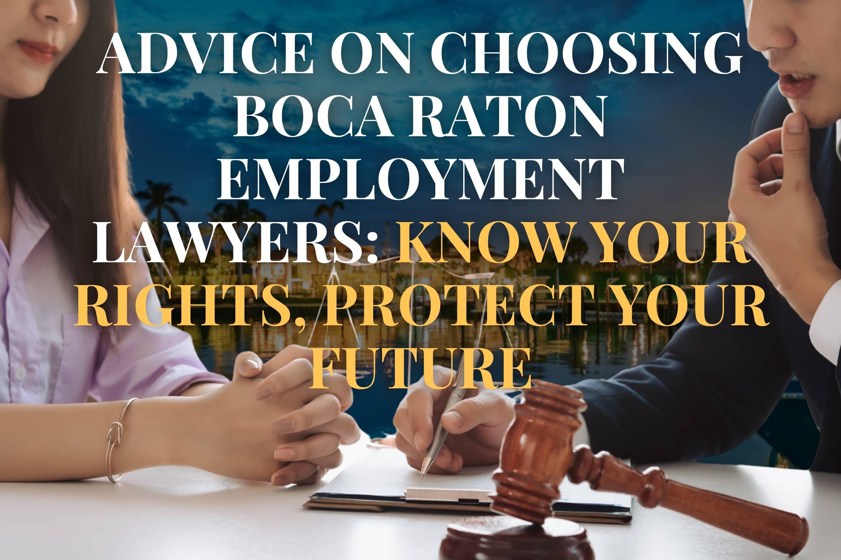 Advice on Choosing Boca Raton Employment Lawyers: Know Your Rights, Protect Your Future